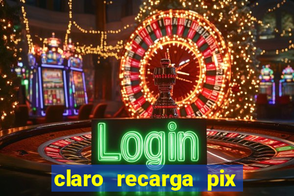 claro recarga pix $10 reais